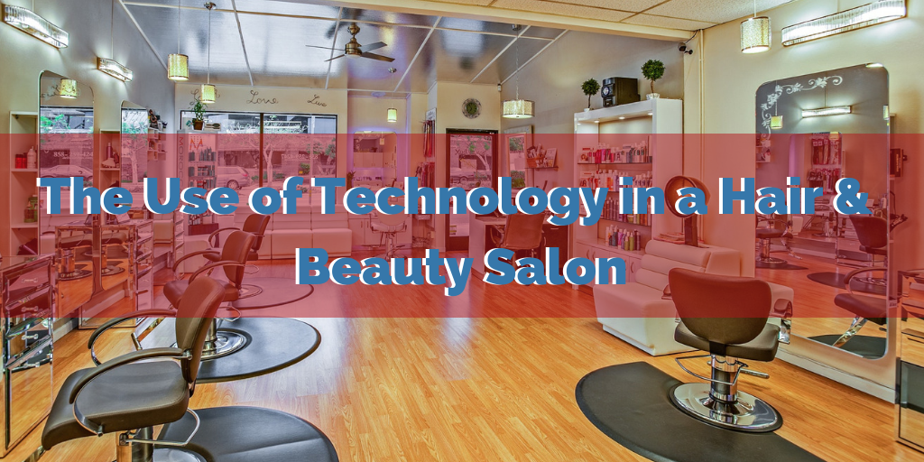 The Use Of Technology In A Hair Beauty Salon Your Virtual Cto