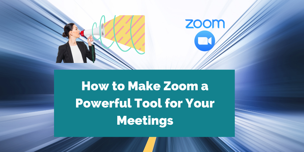 How to Make Zoom A Powerful Tool for Your Meetings