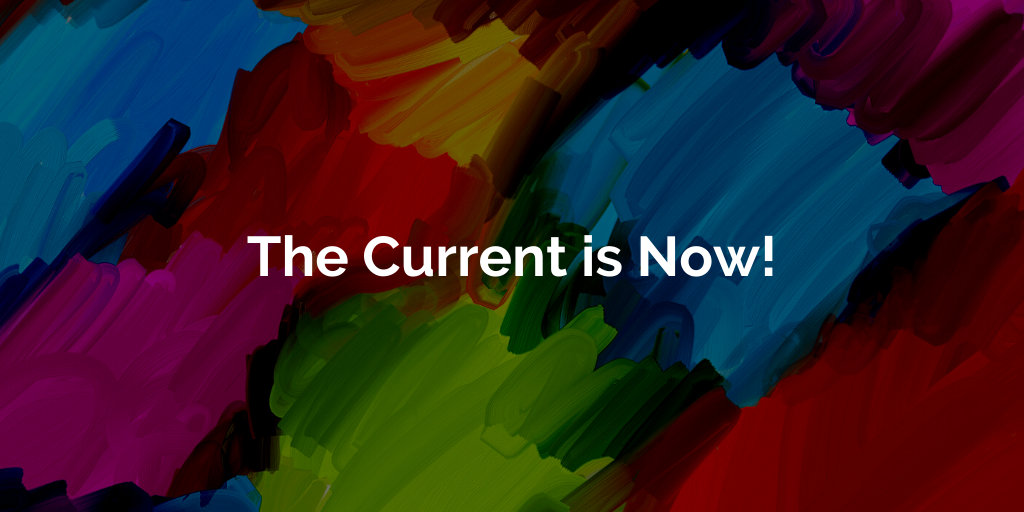The Current is Now