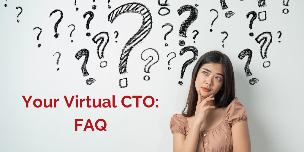 Frequently Asked Questions Your Virtual CTO Frequently Asked Questions Your Virtual CTO