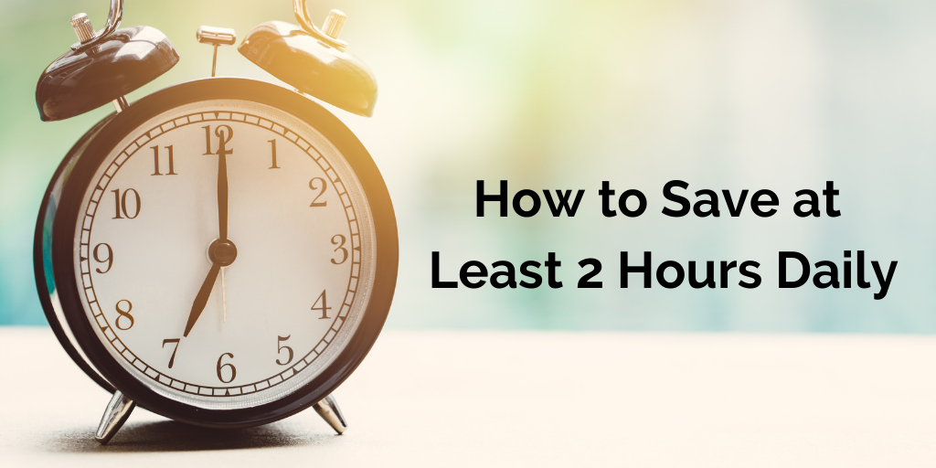 How to Save at Least 2 Hours Daily